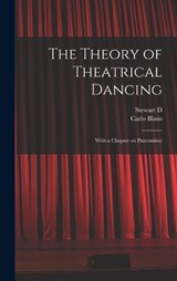 The Theory of Theatrical Dancing; With a Chapter on Pantomime - Carlo Blasis ; Stewart D 1847-1924 Headlam - 9781015940376