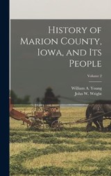 History of Marion County, Iowa, and its People; Volume 2 - John W Wright ; William a Young - 9781015943049