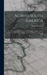 Across South America; an Account of a Journey From Buenos Aires to Lima by way of Potosí, With Notes on Brazil, Argentina, Bolivia, Chile, and Peru - Hiram Bingham - 9781015943599