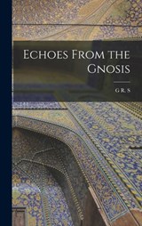 Echoes From the Gnosis - G. R. S. 1863-1933 Mead - 9781015943841