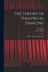 The Theory of Theatrical Dancing; With a Chapter on Pantomime - Carlo Blasis ; Stewart D 1847-1924 Headlam - 9781015945449