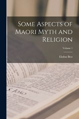 Some Aspects of Maori Myth and Religion; Volume 1 - Elsdon Best - 9781015950443