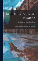 Border States of Mexico: Sonora, Sinaloa, Chihuahua and Durango - LE CENCI HAMILTON,  Leonidas - 9781015956629