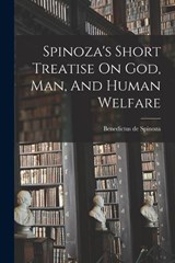 Spinoza's Short Treatise On God, Man, And Human Welfare - Benedictus De Spinoza - 9781015962064