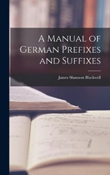 A Manual of German Prefixes and Suffixes - James Shannon Blackwell - 9781015967045