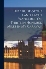 The Cruise of the Land Yacht Wanderer, Or, Thirteen Hundred Miles in My Caravan - Gordon Stables - 9781015974210