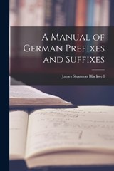 A Manual of German Prefixes and Suffixes - James Shannon Blackwell - 9781015977105