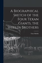A Biographical Sketch of the Four Texan Giants, the Shields Brothers