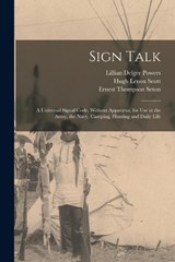Sign Talk; a Universal Signal Code, Without Apparatus, for use in the Army, the Navy, Camping, Hunting and Daily Life - Ernest Thompson Seton ; Hugh Lenox Scott ; Lillian Delger Powers - 9781015981690
