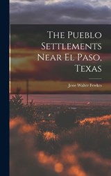 The Pueblo Settlements Near El Paso, Texas - Fewkes Jesse Walter - 9781015988521