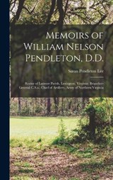 Memoirs of William Nelson Pendleton, D.D.: Rector of Latimer Parish, Lexington, Virginia; Brigadier-General C.S.a.; Chief of Artillery, Army of Northe - Susan Pendleton Lee - 9781015999305