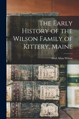 The Early History of the Wilson Family of Kittery, Maine - Fred Allan Wilson - 9781016000475