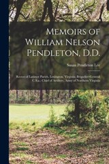 Memoirs of William Nelson Pendleton, D.D.: Rector of Latimer Parish, Lexington, Virginia; Brigadier-General C.S.a.; Chief of Artillery, Army of Northe - Susan Pendleton Lee - 9781016004718