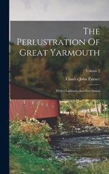 The Perlustration Of Great Yarmouth - Charles John Palmer - 9781016009164