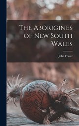 The Aborigines of New South Wales - John Fraser - 9781016018555