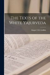 The Texts of the White Yajurveda - Ralph T H Griffith - 9781016027533