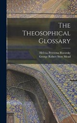 The Theosophical Glossary - H P 1831-1891 Blavatsky ; G R S 1863-1933 Mead - 9781016033268