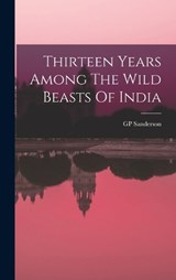 Thirteen Years Among The Wild Beasts Of India - Gp Sanderson - 9781016039383