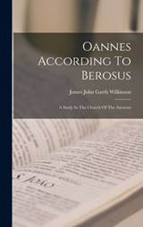 Oannes According To Berosus: A Study In The Church Of The Ancients - James John Garth Wilkinson - 9781016046695