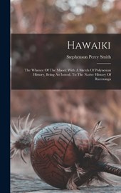 Hawaiki: The Whence Of The Maori: With A Sketch Of Polynesian History, Being An Introd. To The Native History Of Rarotonga