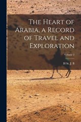 The Heart of Arabia, a Record of Travel and Exploration; Volume 2 - H St J B 1885-1960 Philby - 9781016047913