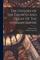 The History Of The Growth And Decay Of The Othman Empire - Dimitrie Cantemir (Voivode of Moldavia) - 9781016052252