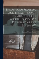 The African Problem, and the Method of its Solution. The Annual Discourse Delivered at the Seventy-t - Blyden Edward Wilmot - 9781016062107