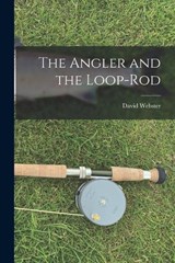 The Angler and the Loop-Rod - David Webster - 9781016063951