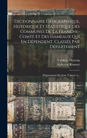 Dictionnaire Géographique, Historique Et Statistique Des Communes De La Franche-comté Et Des Hameaux Qui En Dépendent, Classés Par Département