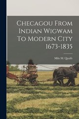 Checagou From Indian Wigwam To Modern City 1673-1835 - Milo M Quaife - 9781016086400
