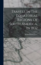 Travels In The Equatorial Regions Of South America, In 1832 - Adrian Russell Terry - 9781016087469