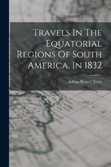 Travels In The Equatorial Regions Of South America, In 1832 - Adrian Russell Terry - 9781016092494