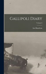 Gallipoli Diary; Volume I - Ian Hamilton - 9781016093491