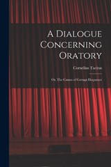 A Dialogue Concerning Oratory - Cornelius Tacitus - 9781016098816
