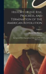 History of the Rise, Progress, and Termination of the American Revolution - Mercy Otis Warren - 9781016108126