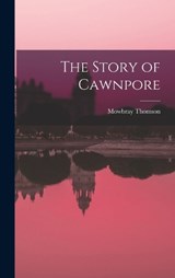 The Story of Cawnpore - Mowbray Thomson - 9781016109703