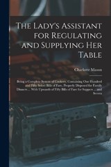The Lady's Assistant for Regulating and Supplying Her Table - Charlotte Mason - 9781016113533