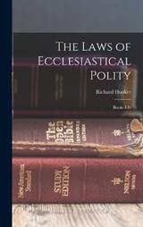 The Laws of Ecclesiastical Polity - Richard Hooker - 9781016115872