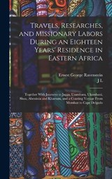 Travels, Researches, and Missionary Labors During an Eighteen Years' Residence in Eastern Africa - Ernest George Ravenstein ; J L 1810-1881 Krapf - 9781016120142