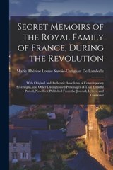 Secret Memoirs of the Royal Family of France, During the Revolution - Marie Thérèse Louise Savo de Lamballe - 9781016121064