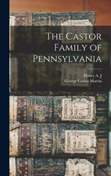 The Castor Family of Pennsylvania - George Castor Martin ; Henry a J 1882- Castor - 9781016123839