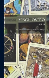 Cagliostro: The Splendour and Misery of a Master of Magic - W. R. H. 1866-1938 Trowbridge - 9781016125161