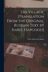 The Village. [Translation From the Original Russian Text by Isabel Hapgood] - Ivan Alekseevich Bunin - 9781016126816