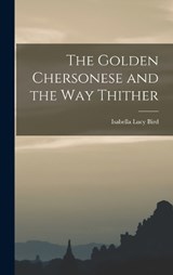 The Golden Chersonese and the Way Thither - Isabella Lucy Bird - 9781016134118