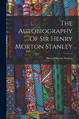 The Autobiography Of Sir Henry Morton Stanley - Henry Morton Stanley - 9781016134927