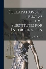 Declarations of Trust as Effective Substitutes for Incorporation - Sears John H (John Harold) - 9781016149334