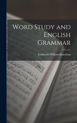 Word Study and English Grammar - Frederick William Hamilton - 9781016149518