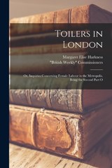 Toilers in London; or, Inquiries Concerning Female Labour in the Metropolis. Being the Second Part O - Margaret Elise Harkness - 9781016151269