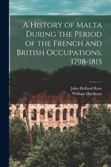 A History of Malta During the Period of the French and British Occupations, 1798-1815 - John Holland Rose ; William Hardman - 9781016151351