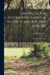 Travels in the Interior of America, in the Years 1809, 1810, and 1811 - John Bradbury - 9781016151559